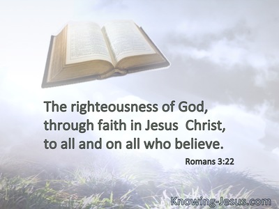 The righteousness of God, through faith in Jesus  Christ, to all and on all who believe.